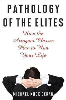 {Ebook PDF Epub ~Download~ Pathology of the Elites: How the Arrogant Classes Plan to Run Your Life by Michael Knox Beran Download Ebook here ====>>>