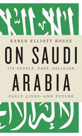 {Ebook PDF Epub ~Download~ On Saudi Arabia: Its People Past Religion Fault Lines - and Future by Karen Elliott House Download Ebook here ====>>>