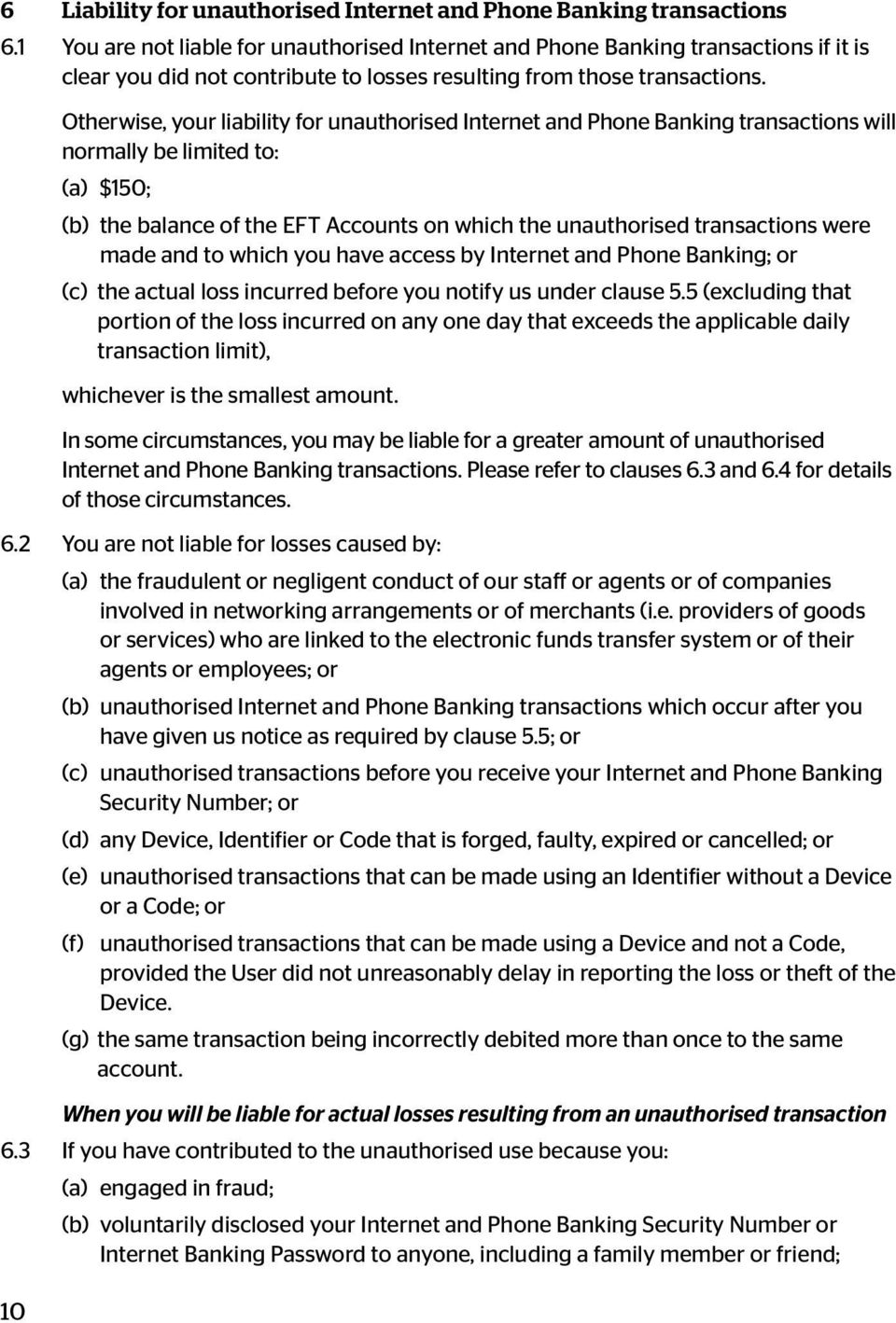 10 Otherwise, your liability for unauthorised Internet and Phone Banking transactions will normally be limited to: (a) $150; (b) the balance of the EFT Accounts on which the unauthorised transactions