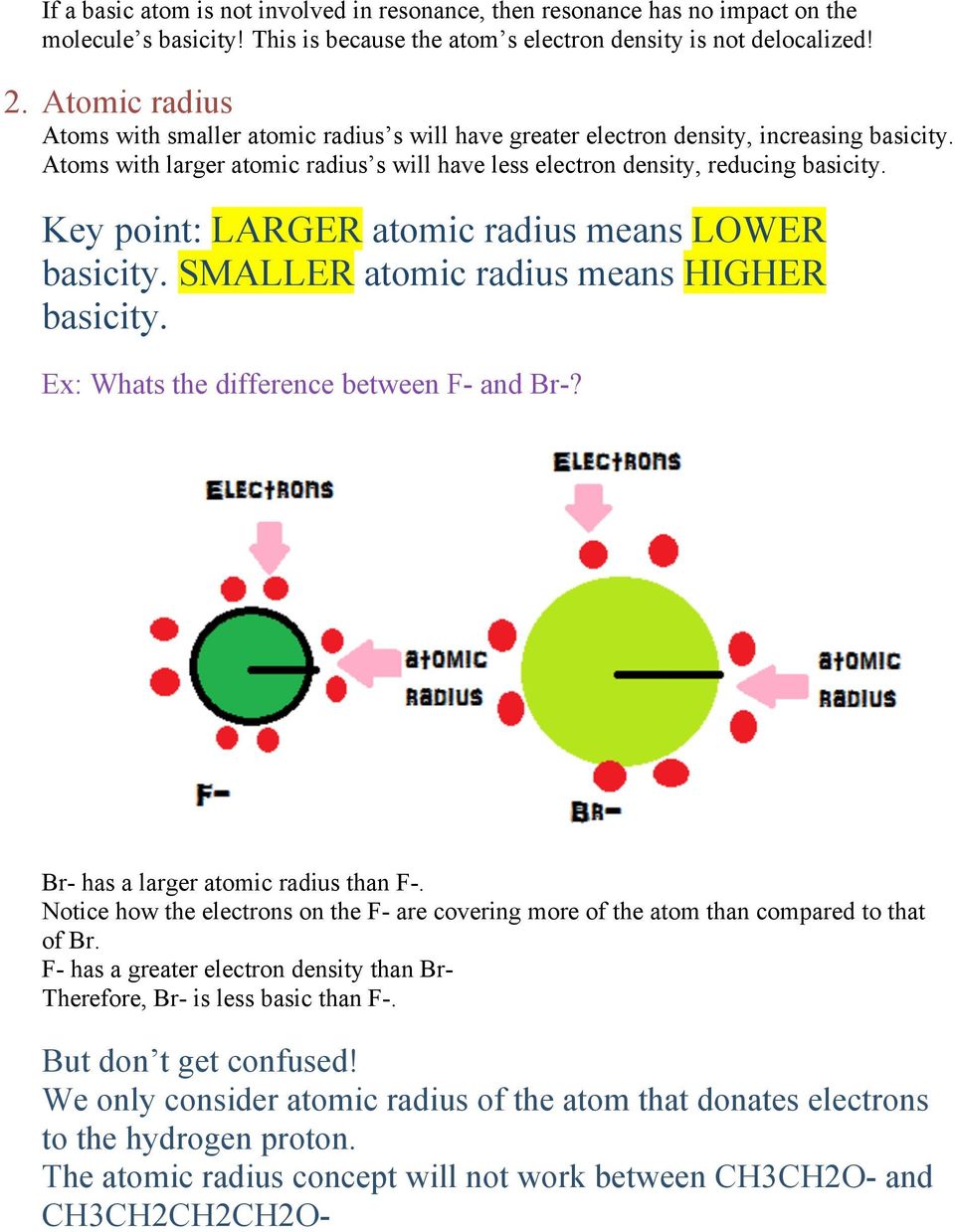 Key point: LARGER atomic radius means LOWER basicity. SMALLER atomic radius means HIGHER basicity. Ex: Whats the difference between F- and Br-? Br- has a larger atomic radius than F-.