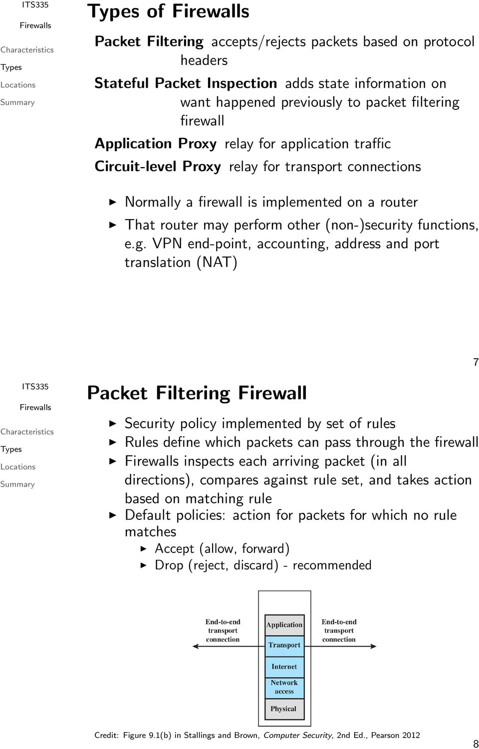 VPN end-point, accounting, address and port translation (NAT) 7 Packet Filtering Firewall Security policy implemented by set of rules Rules define which packets can pass through the firewall inspects