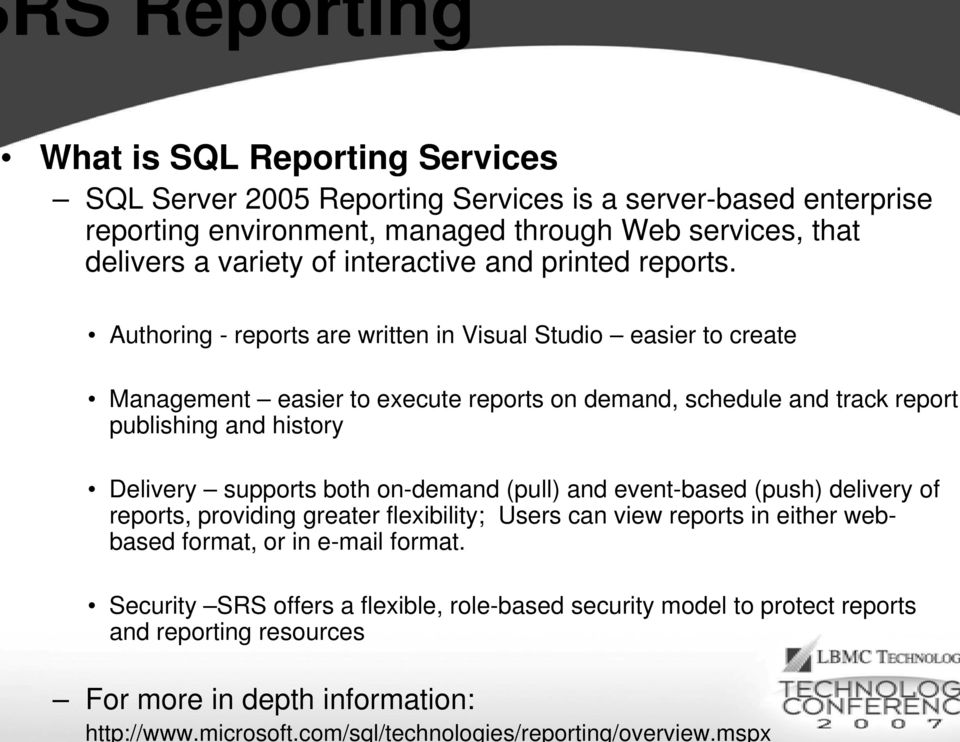 Authoring - reports are written in Vi isual Studio easier to create Management easier to execute reports on demand, schedule and track report publishing and history Delivery supports both