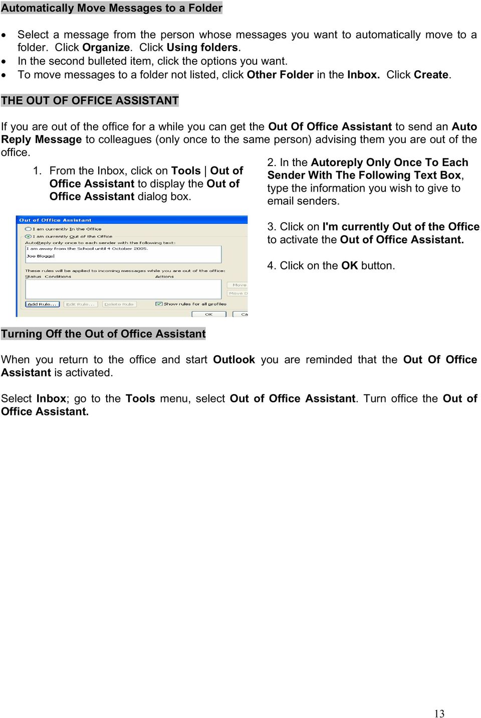 THE OUT OF OFFICE ASSISTANT If you are out of the office for a while you can get the Out Of Office Assistant to send an Auto Reply Message to colleagues (only once to the same person) advising them