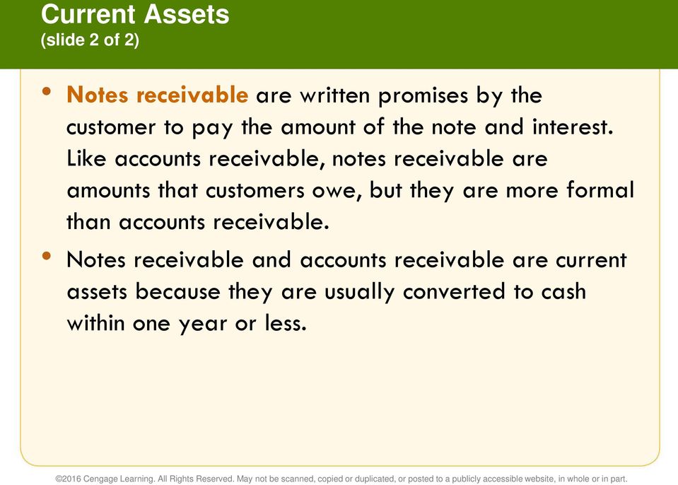 Like accounts receivable, notes receivable are amounts that customers owe, but they are more