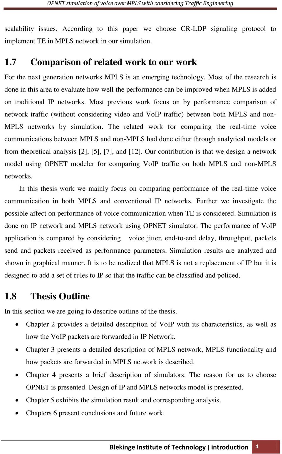 Most of the research is done in this area to evaluate how well the performance can be improved when MPLS is added on traditional IP networks.