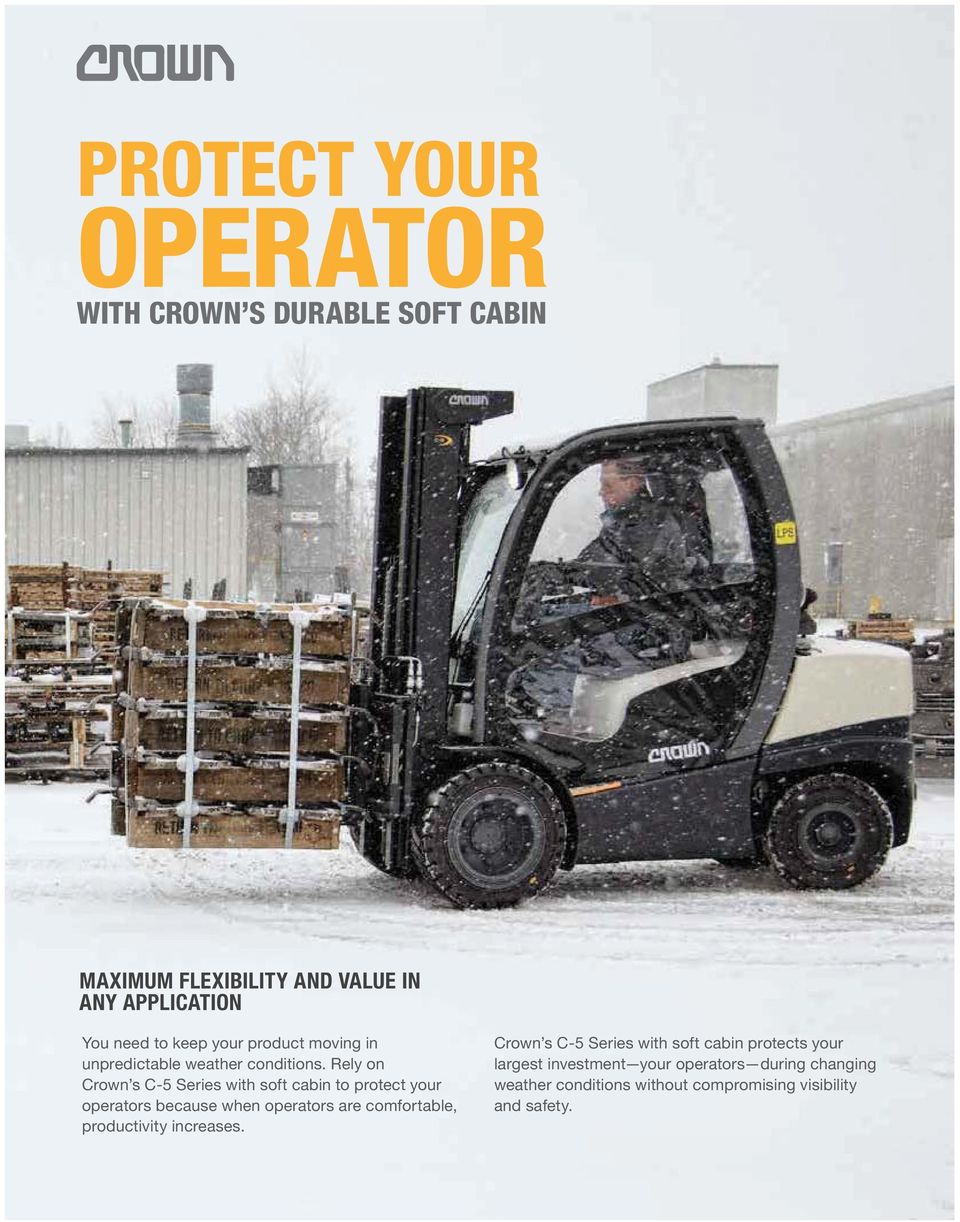 Rely on Crown s C-5 Series with soft cabin to protect your operators because when operators are comfortable, productivity