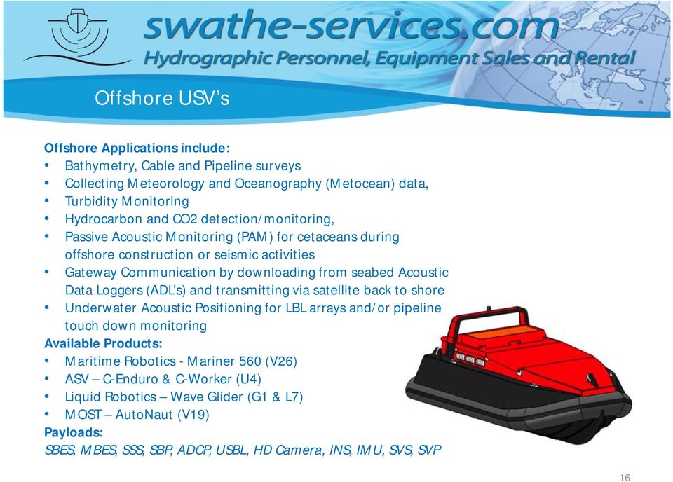 Loggers (ADL s) and transmitting via satellite back to shore Underwater Acoustic Positioning for LBL arrays and/or pipeline touch down monitoring Available Products: Maritime Robotics
