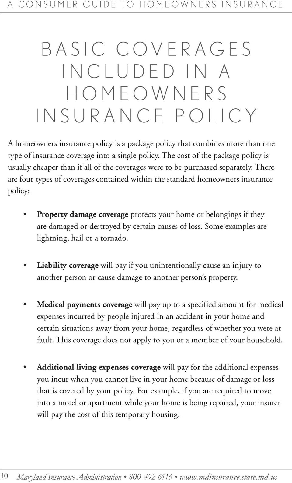 There are four types of coverages contained within the standard homeowners insurance policy: Property damage coverage protects your home or belongings if they are damaged or destroyed by certain
