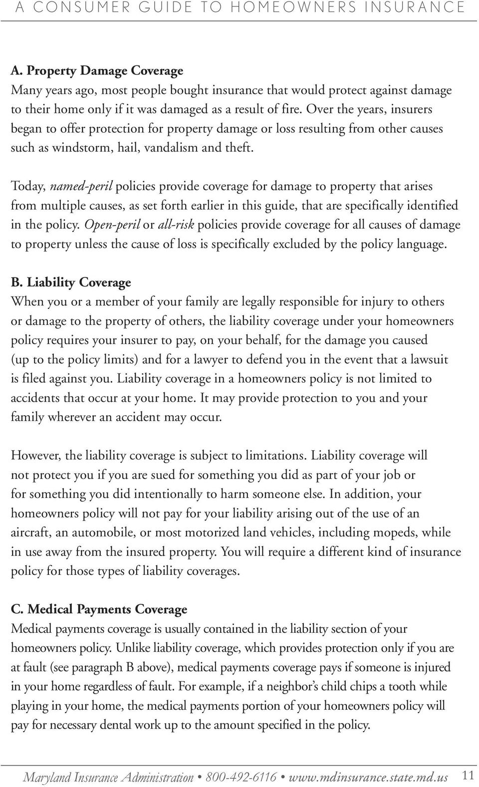 Today, named-peril policies provide coverage for damage to property that arises from multiple causes, as set forth earlier in this guide, that are specifically identified in the policy.