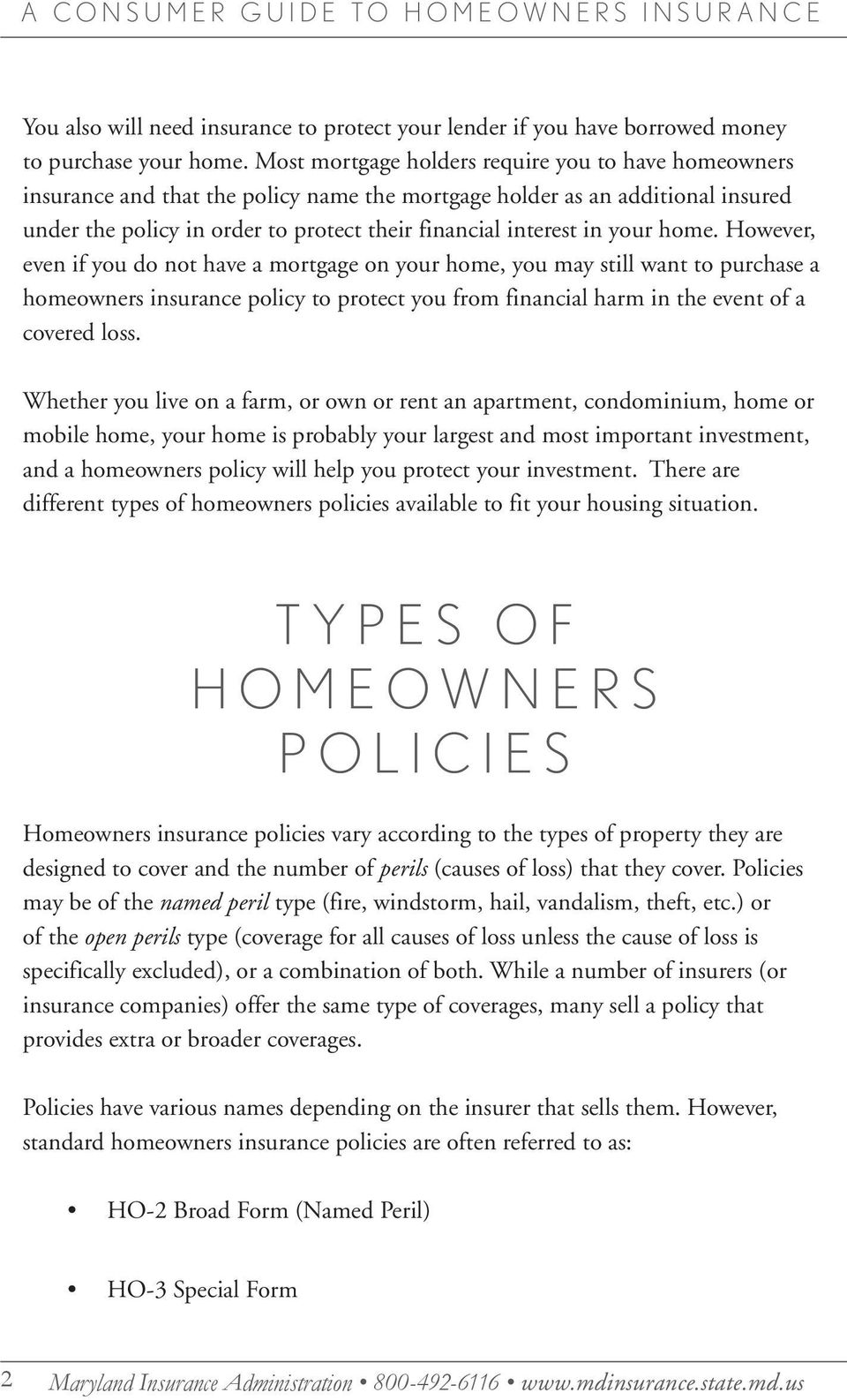 your home. However, even if you do not have a mortgage on your home, you may still want to purchase a homeowners insurance policy to protect you from financial harm in the event of a covered loss.
