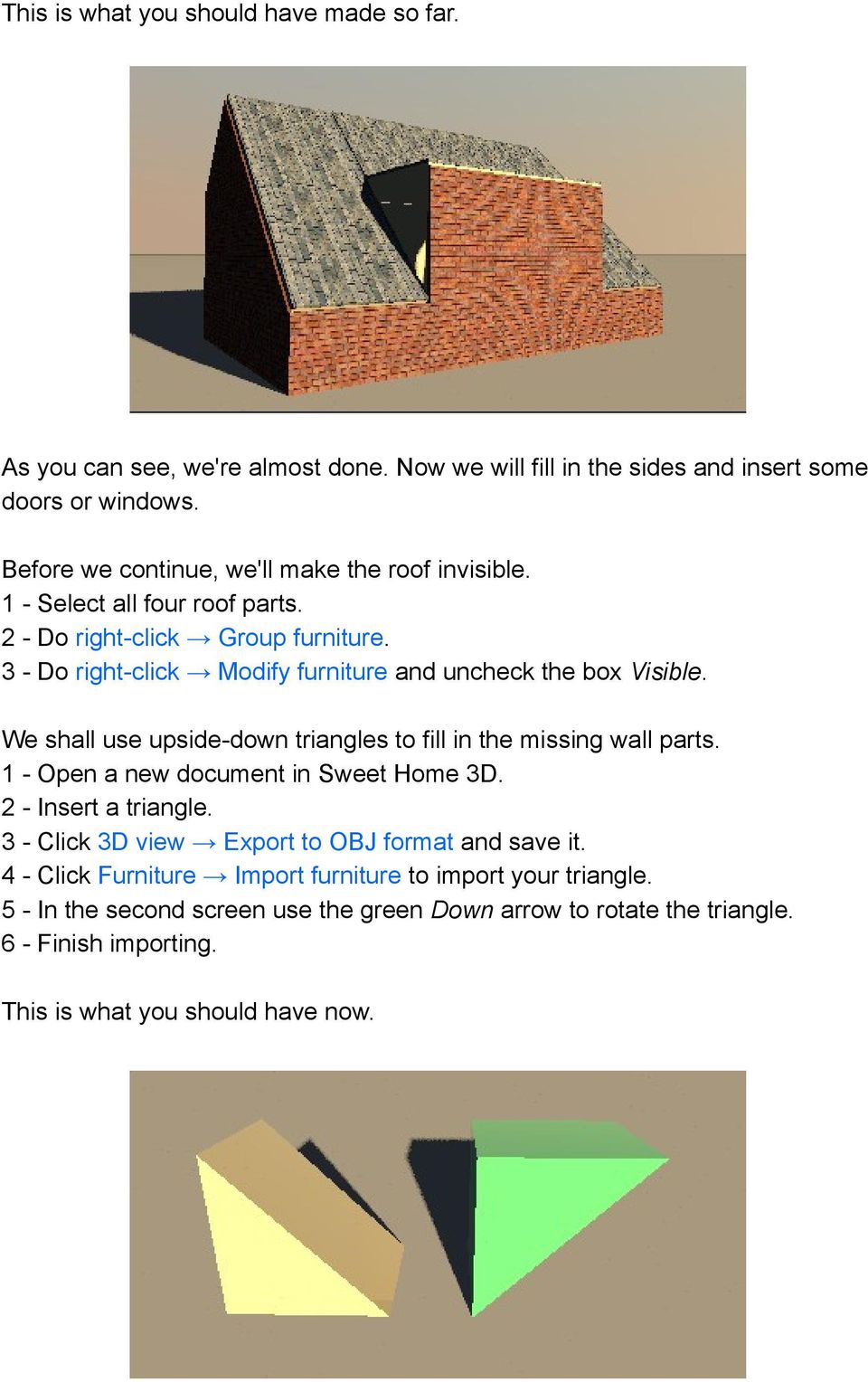 3 - Do right-click Modify furniture and uncheck the box Visible. We shall use upside-down triangles to fill in the missing wall parts. 1 - Open a new document in Sweet Home 3D.