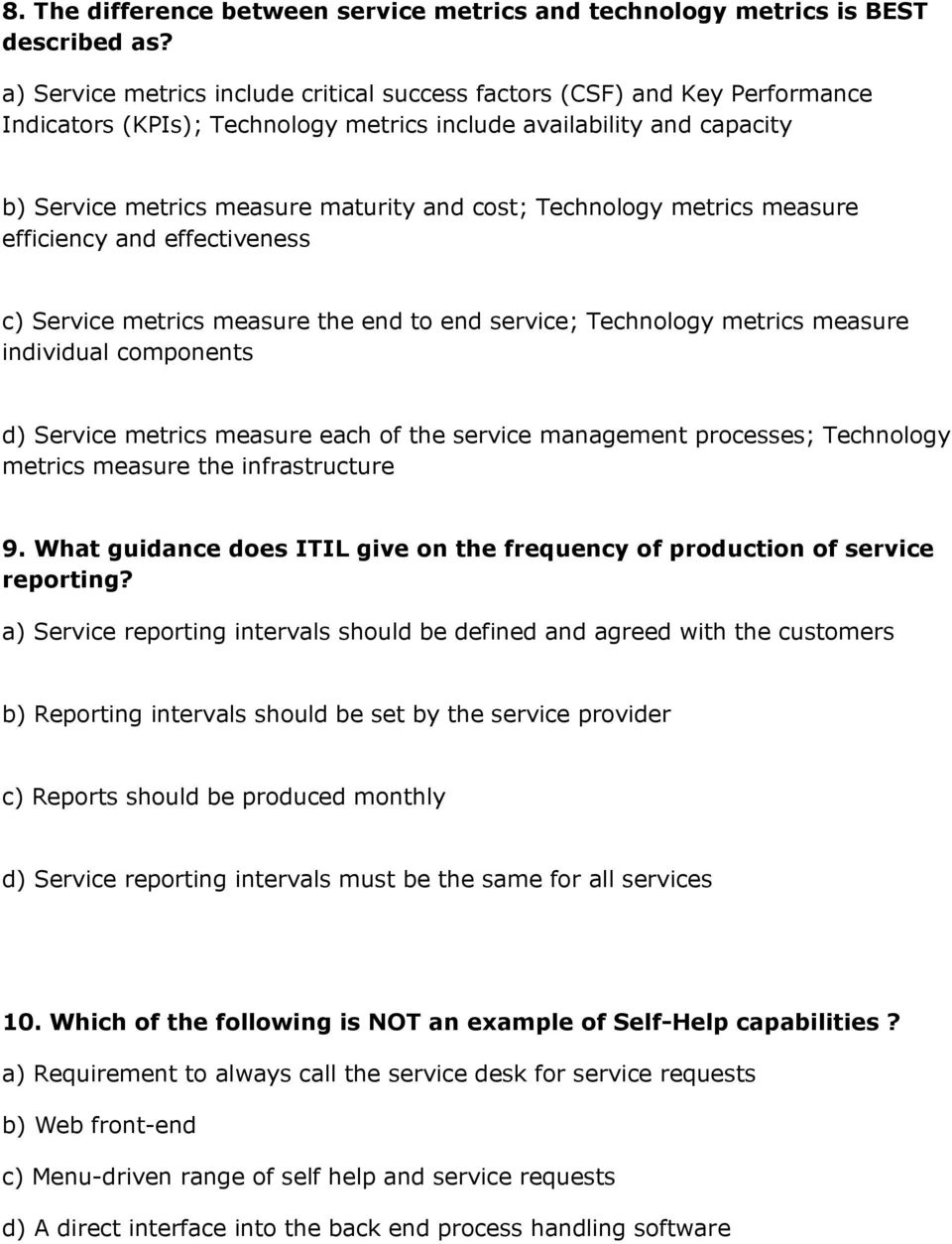 Technology metrics measure efficiency and effectiveness c) Service metrics measure the end to end service; Technology metrics measure individual components d) Service metrics measure each of the
