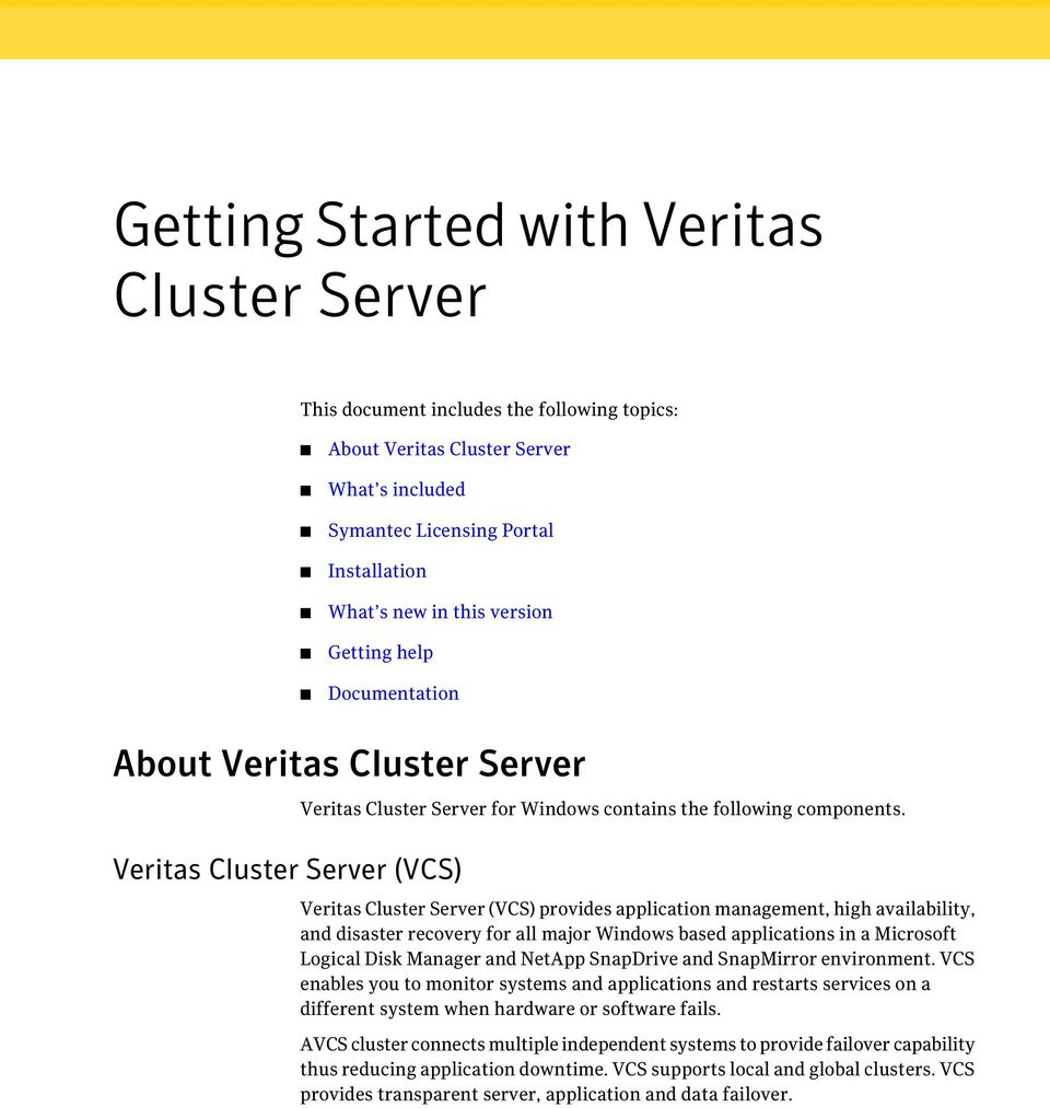 Veritas Cluster Server (VCS) provides application management, high availability, and disaster recovery for all major Windows based applications in a Microsoft Logical Disk Manager and NetApp
