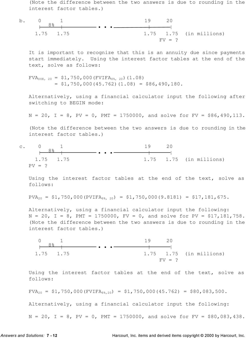 Using the interest factor tables at the end of the text, solve as follows: FVA DUE, 20 $1,750,000(FVIFA 8%, 20 )(1.08) $1,750,000(45.762)(1.08) $86,490,180.