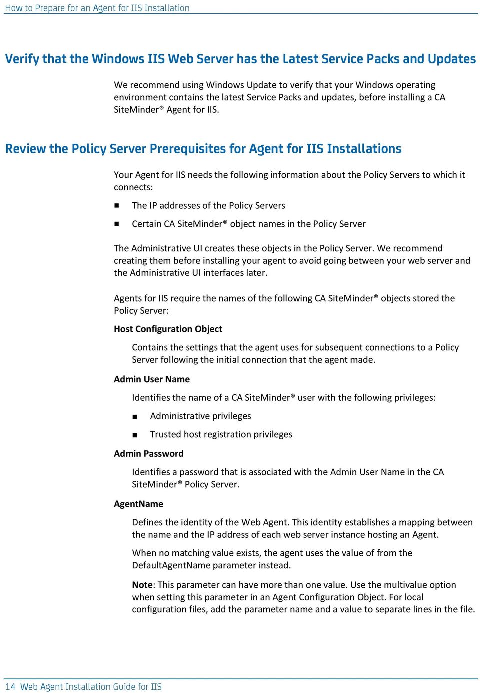 Review the Policy Server Prerequisites for Agent for IIS Installations Your Agent for IIS needs the following information about the Policy Servers to which it connects: The IP addresses of the Policy