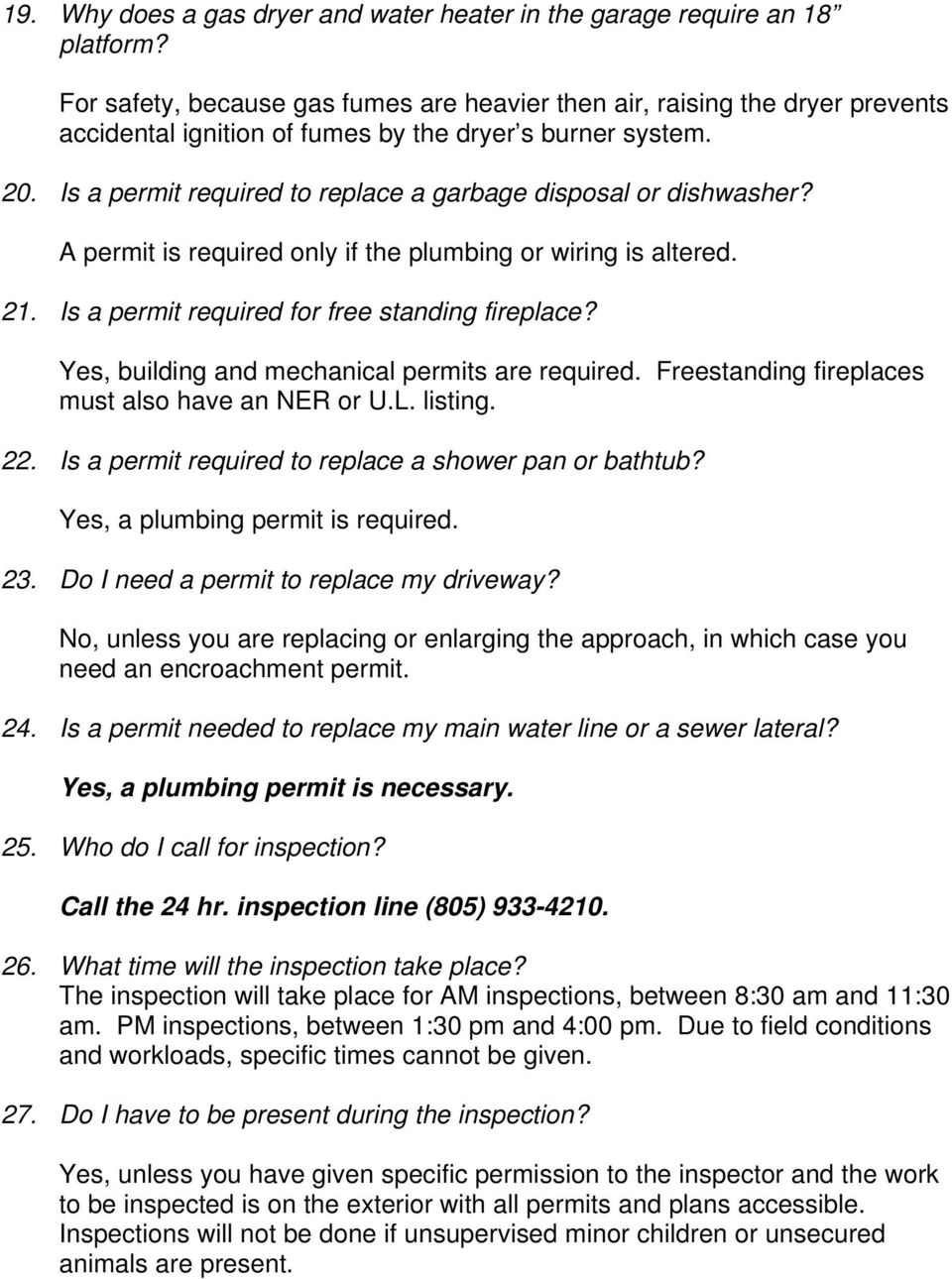Is a permit required to replace a garbage disposal or dishwasher? A permit is required only if the plumbing or wiring is altered. 21. Is a permit required for free standing fireplace?