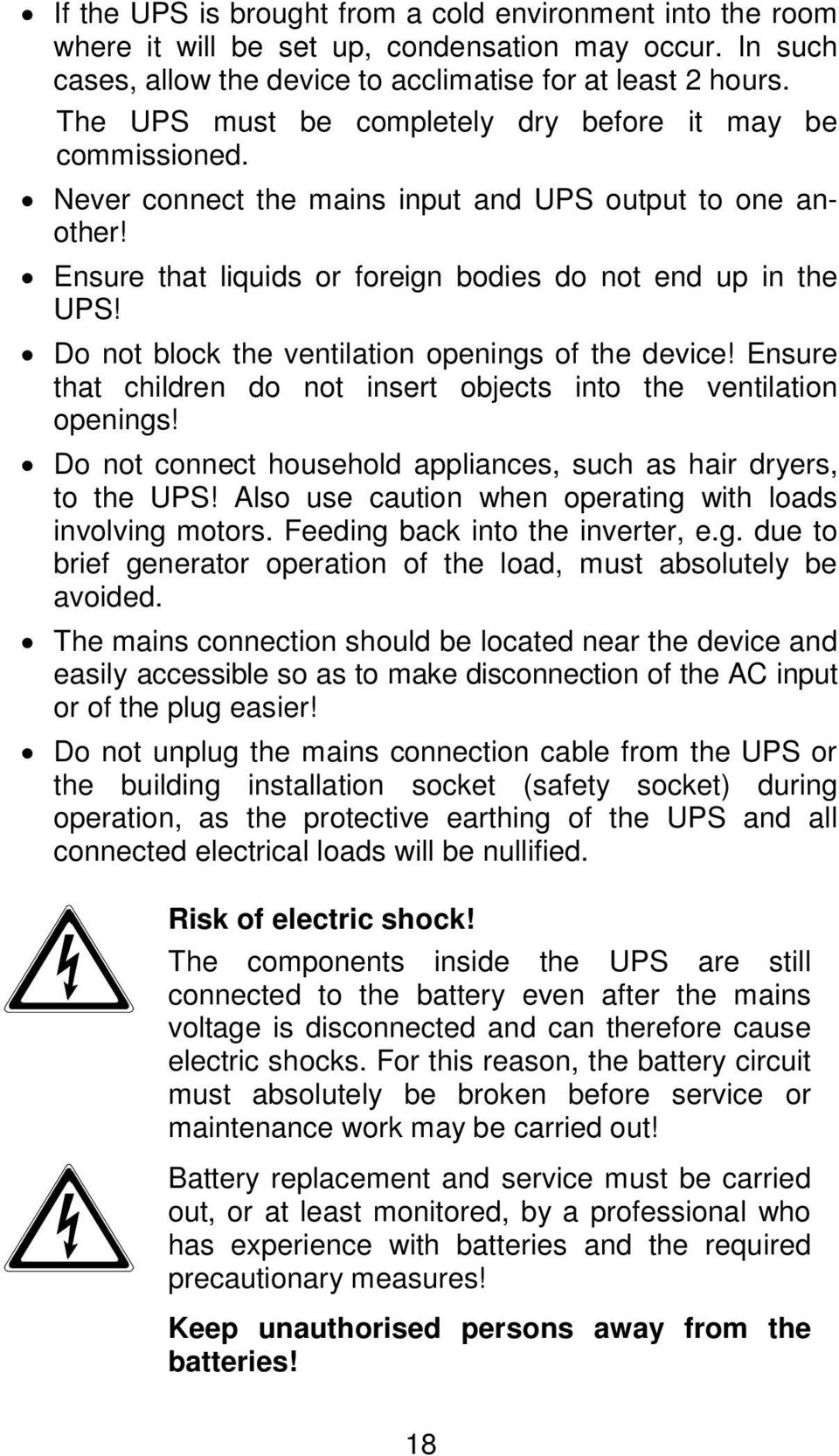Do not block the ventilation openings of the device! Ensure that children do not insert objects into the ventilation openings! Do not connect household appliances, such as hair dryers, to the UPS!
