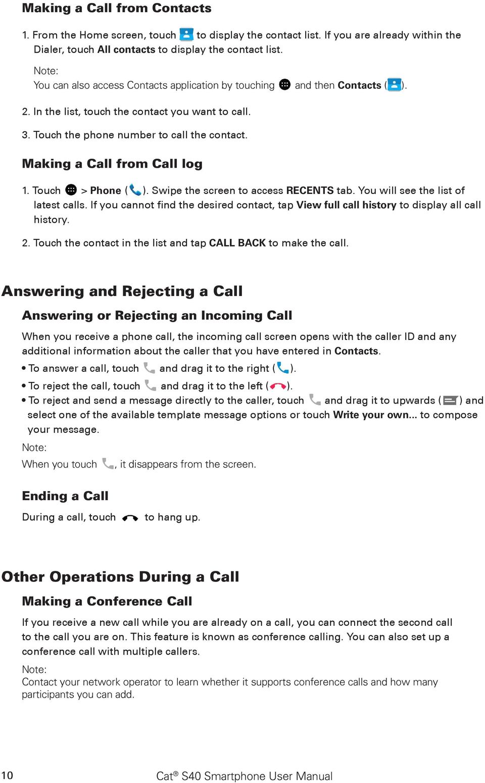 Making a Call from Call log 1. Touch > Phone ( ). Swipe the screen to access RECENTS tab. You will see the list of latest calls.