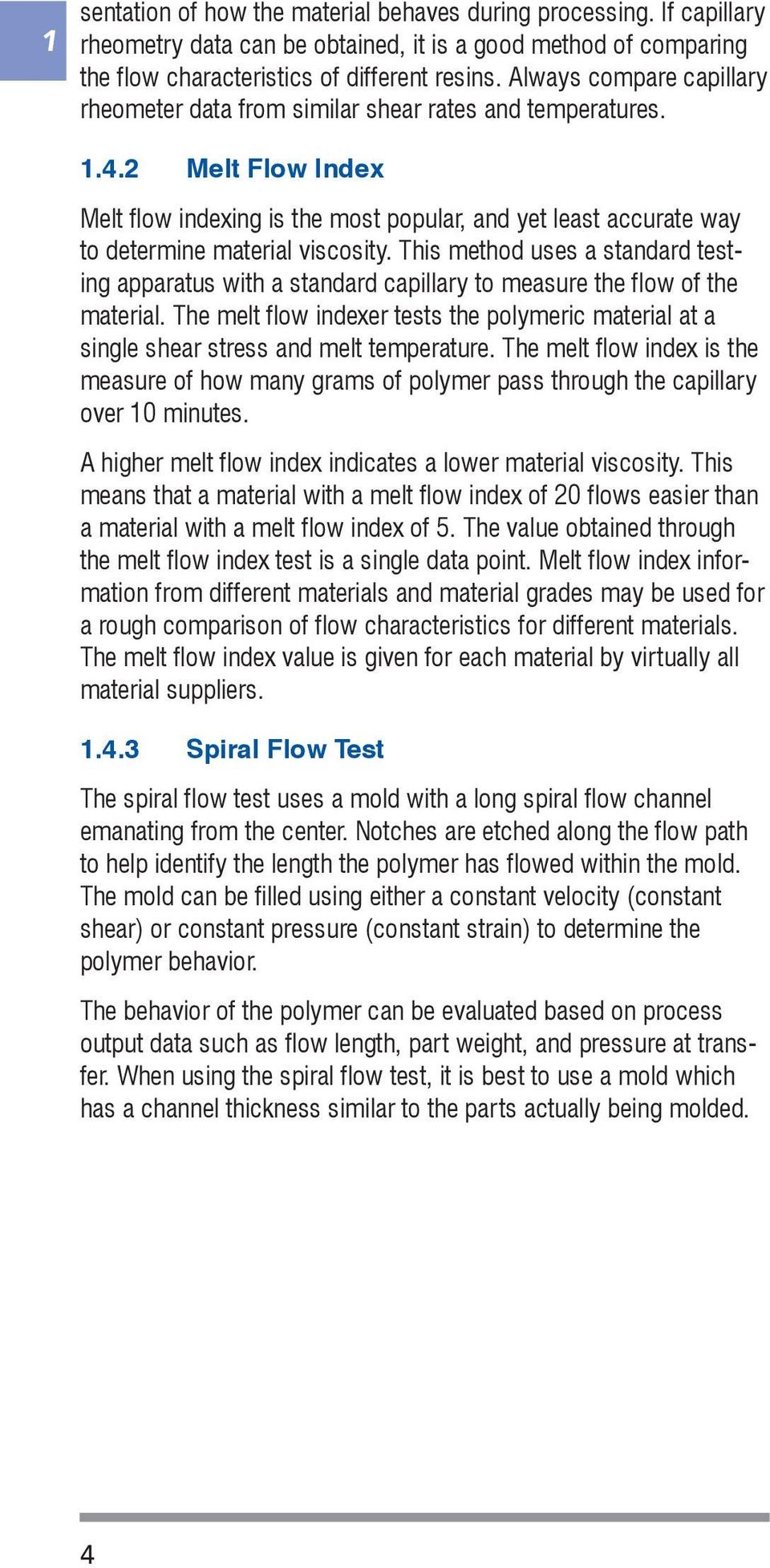2 Melt Flow Index Melt flow indexing is the most popular, and yet least accurate way to determine material viscosity.