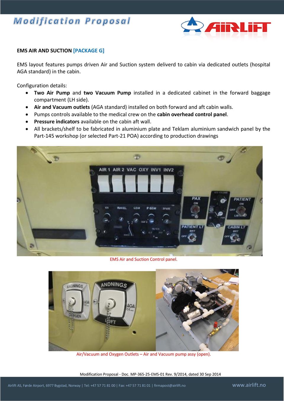 Air and Vacuum outlets (AGA standard) installed on both forward and aft cabin walls. Pumps controls available to the medical crew on the cabin overhead control panel.