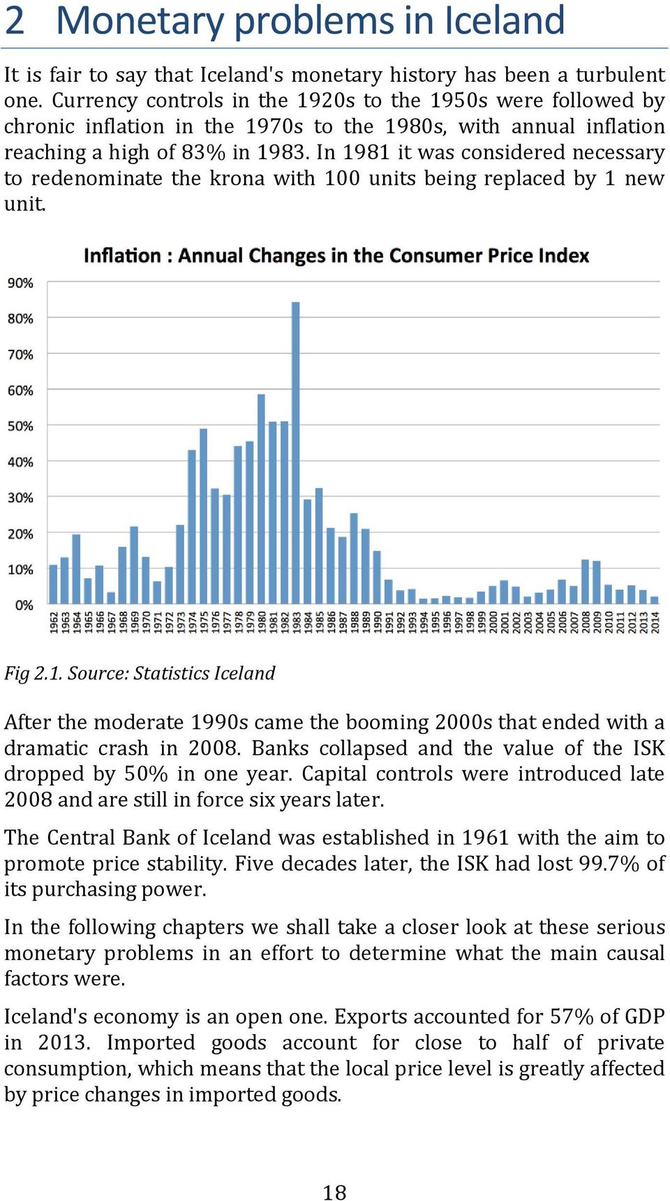 In 1981 it was considered necessary to redenominate the krona with 100 units being replaced by 1 new unit. Fig 2.1. Source: Statistics Iceland After the moderate 1990s came the booming 2000s that ended with a dramatic crash in 2008.