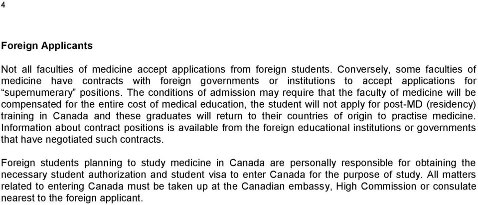 The conditions of admission may require that the faculty of medicine will be compensated for the entire cost of medical education, the student will not apply for post-md (residency) training in