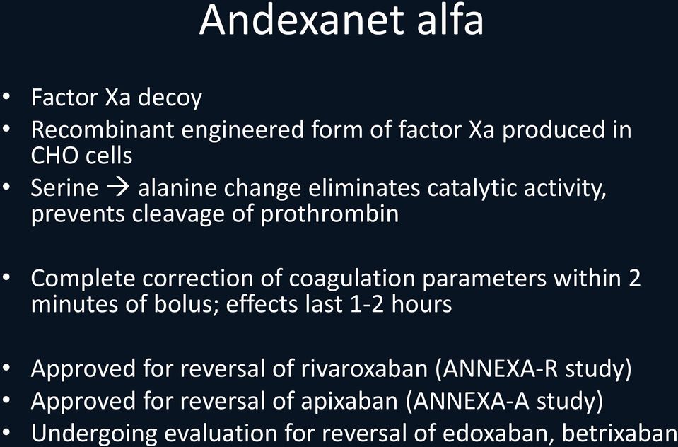 parameters within 2 minutes of bolus; effects last 1-2 hours Approved for reversal of rivaroxaban (ANNEXA-R