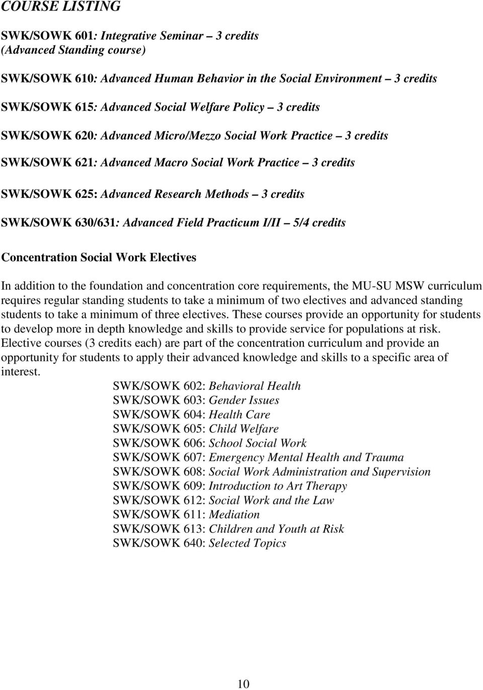SWK/SOWK 630/631: Advanced Field Practicum I/II 5/4 credits Concentration Social Work Electives In addition to the foundation and concentration core requirements, the MU-SU MSW curriculum requires