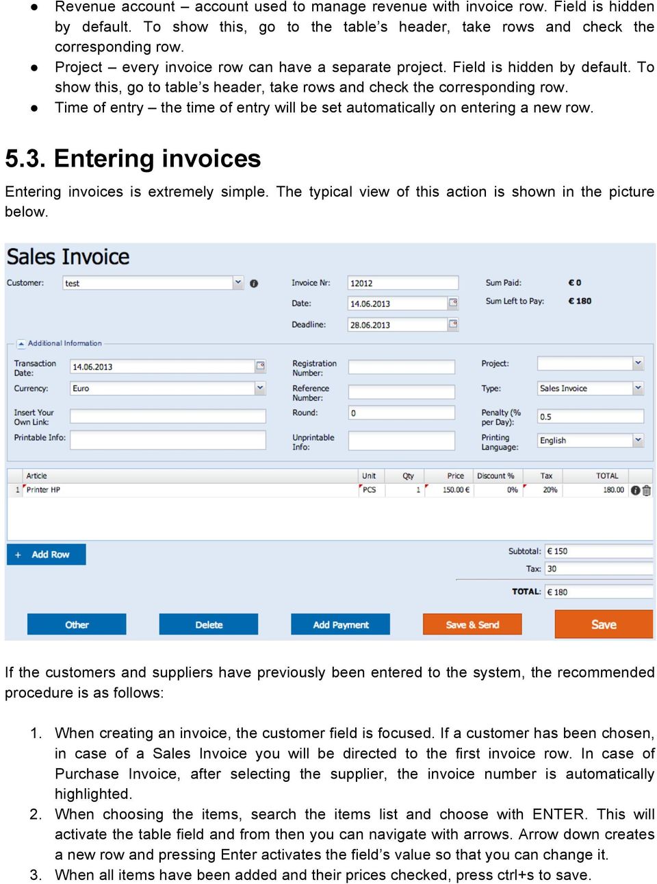 Time of entry the time of entry will be set automatically on entering a new row. 5.3. Entering invoices Entering invoices is extremely simple.
