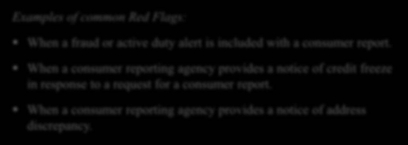 Identification of Red Flags Alerts, Notifications, or Warnings from a Consumer Reporting Agency Examples of common Red Flags: When a fraud or active duty alert is included with a consumer