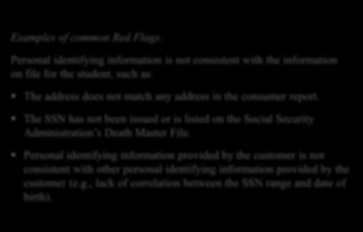 Identification of Red Flags Suspicious Personal Identifying Information Examples of common Red Flags: Personal identifying information is not consistent with the information on file for the student,