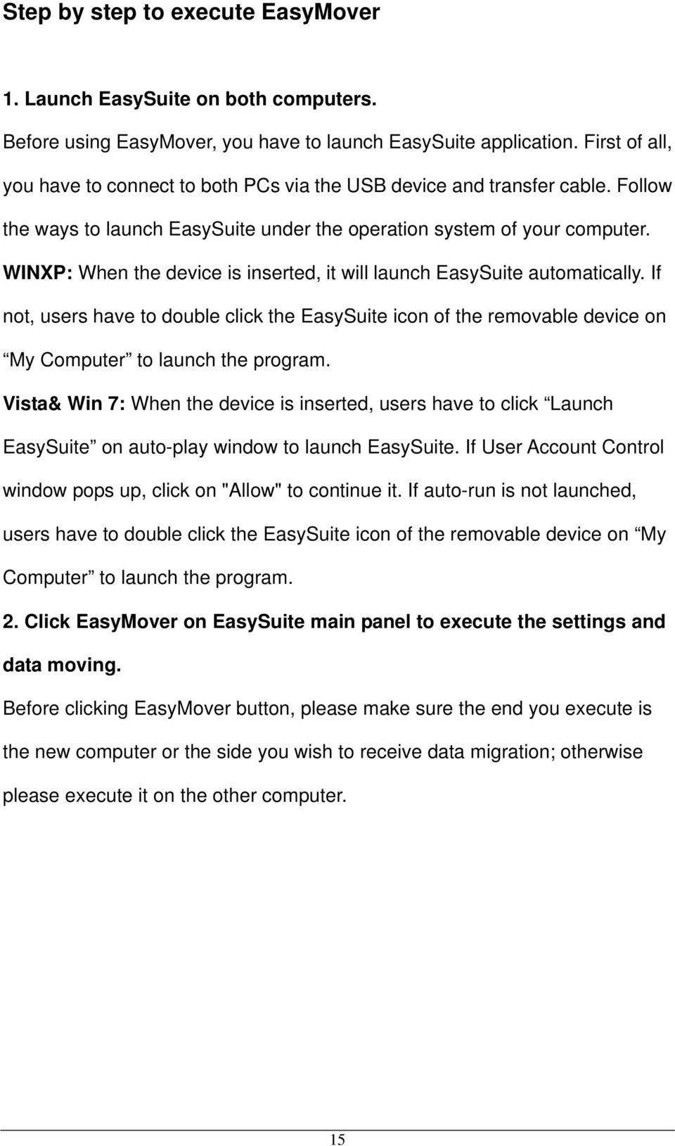 WINXP: When the device is inserted, it will launch EasySuite automatically. If not, users have to double click the EasySuite icon of the removable device on My Computer to launch the program.