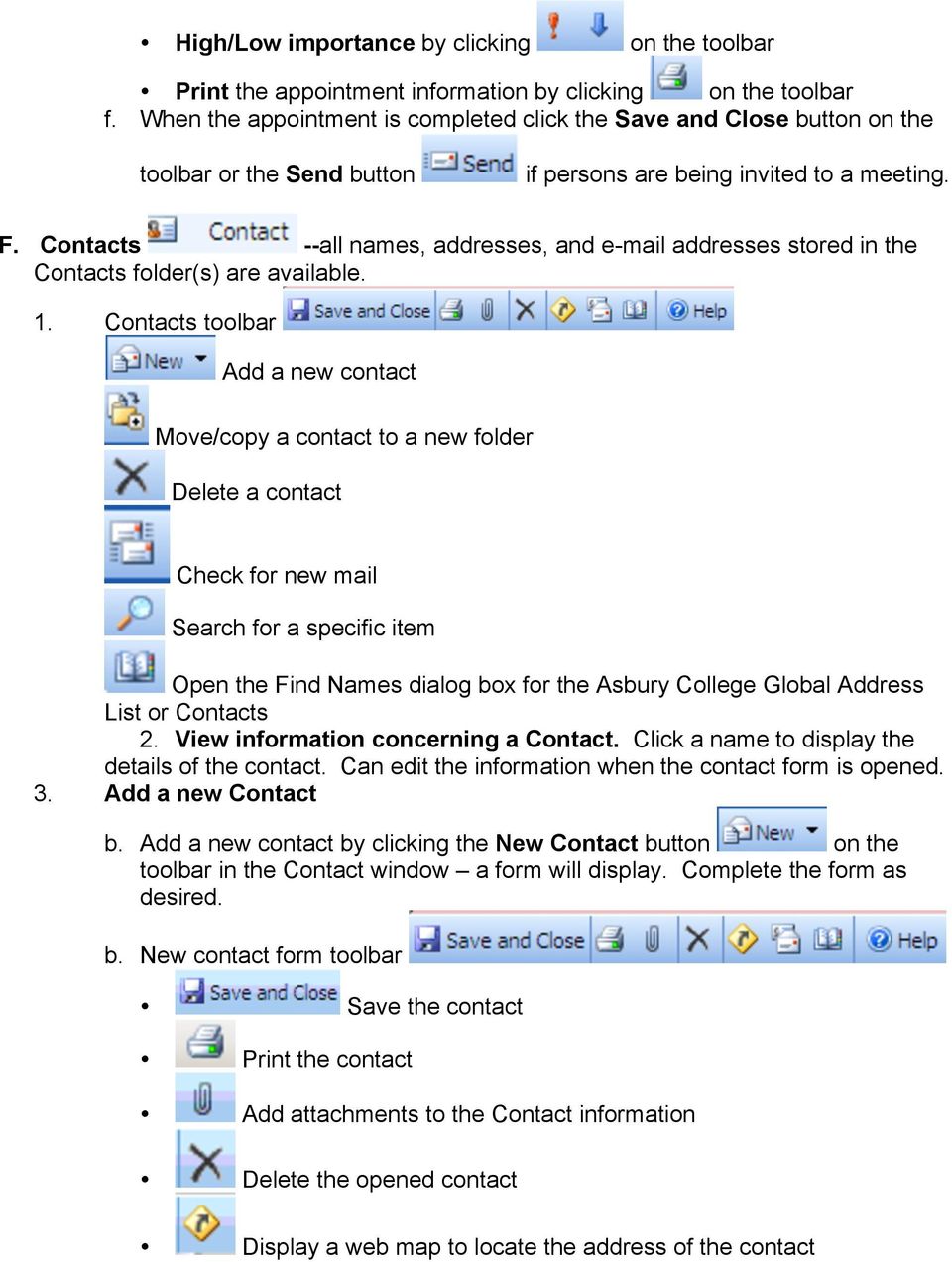 Contacts --all names, addresses, and e-mail addresses stored in the Contacts folder(s) are available. 1.