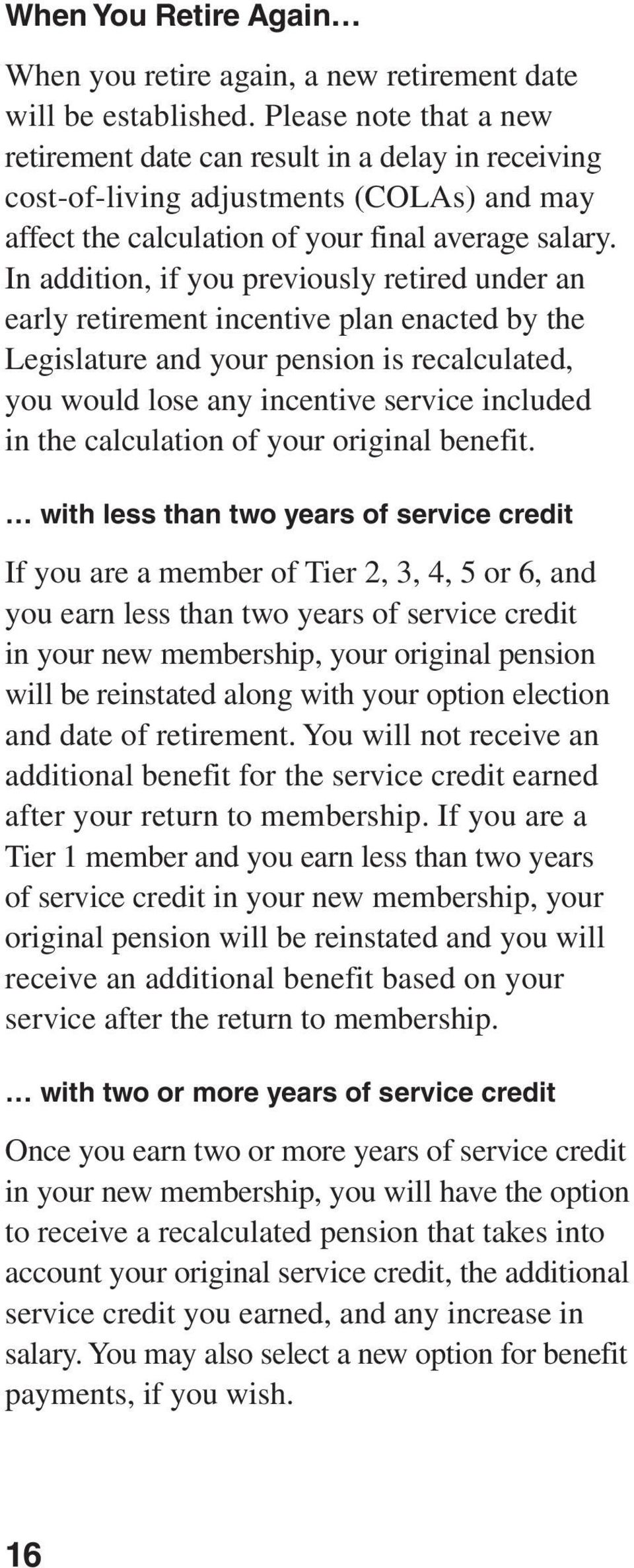 In addition, if you previously retired under an early retirement incentive plan enacted by the Legislature and your pension is recalculated, you would lose any incentive service included in the