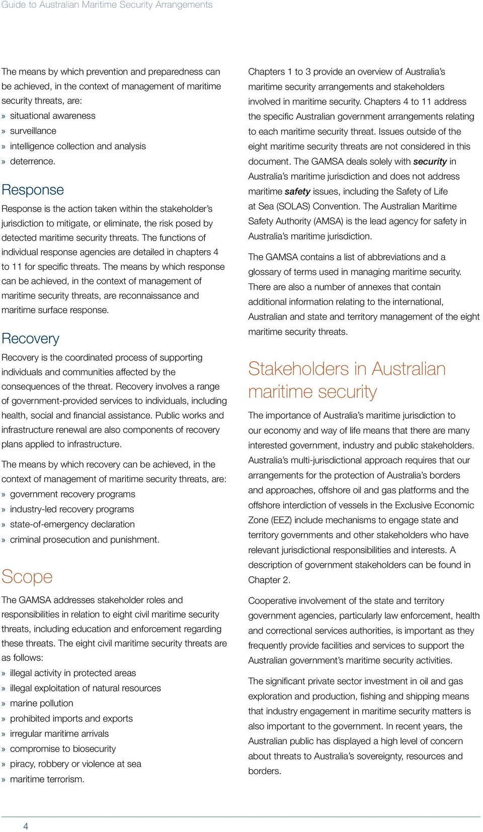 Response Response is the action taken within the stakeholder s jurisdiction to mitigate, or eliminate, the risk posed by detected maritime security threats.