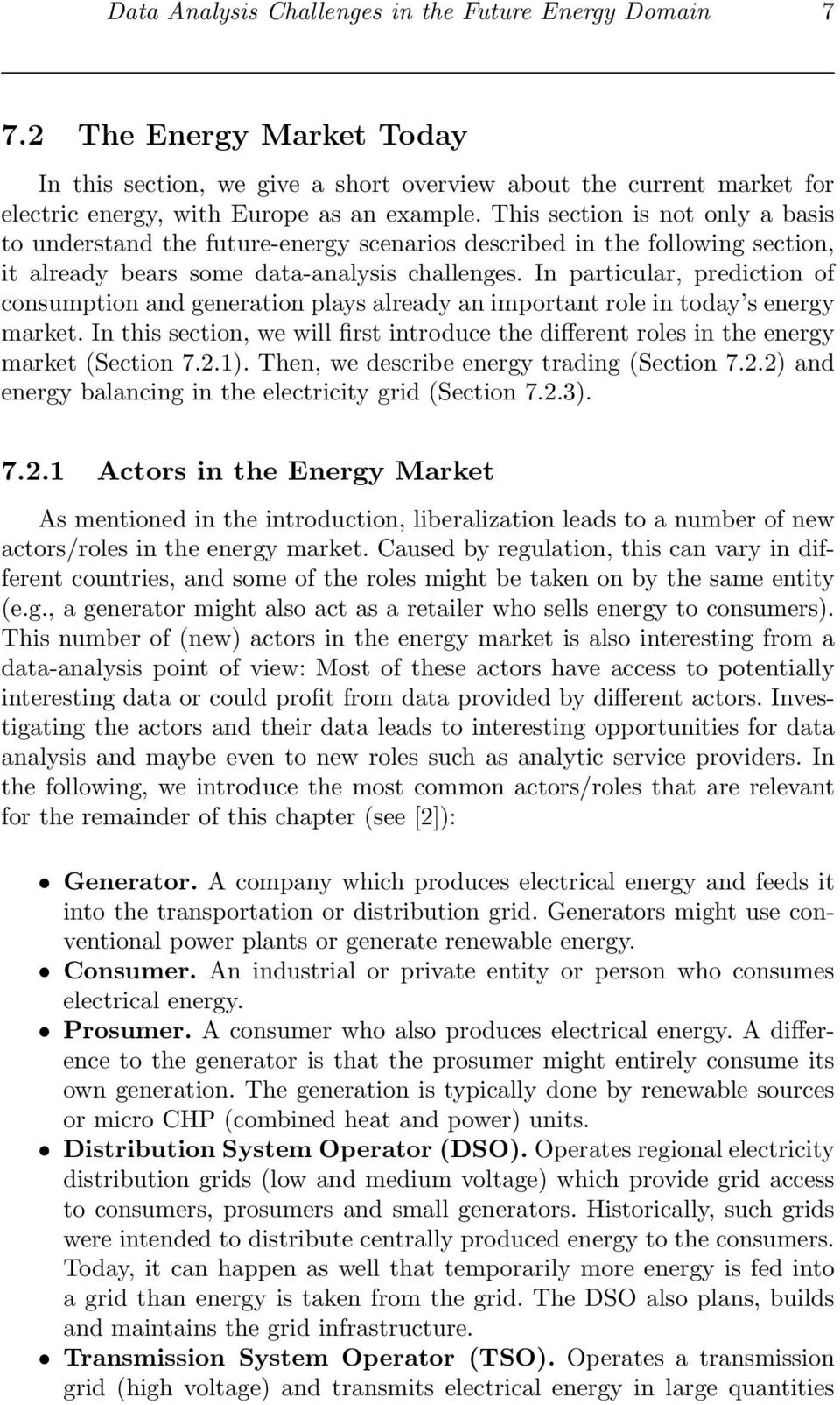 In particular, prediction of consumption and generation plays already an important role in today s energy market.