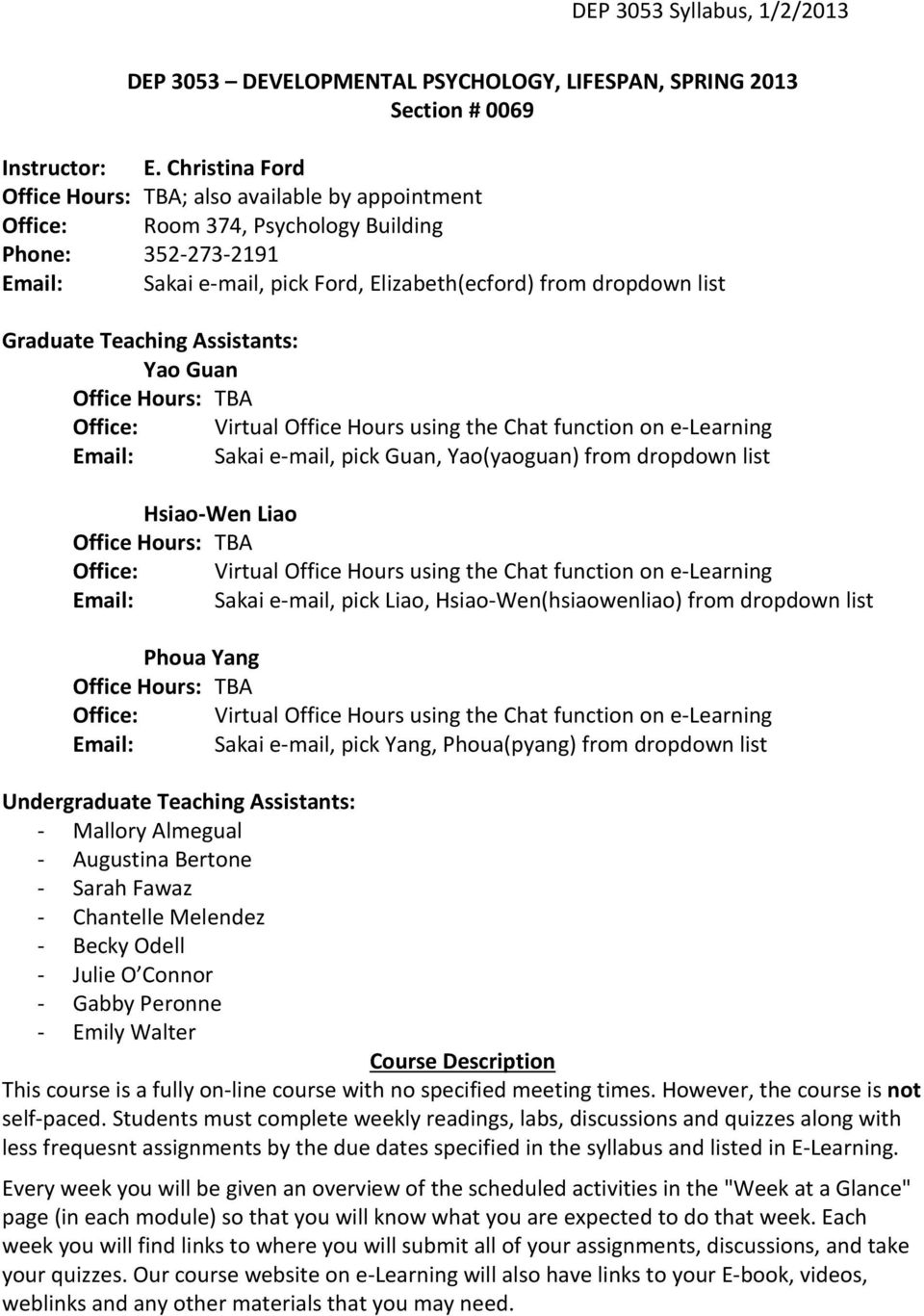Teaching Assistants: Yao Guan Office Hours: TBA Office: Virtual Office Hours using the Chat function on e-learning Email: Sakai e-mail, pick Guan, Yao(yaoguan) from dropdown list Hsiao-Wen Liao