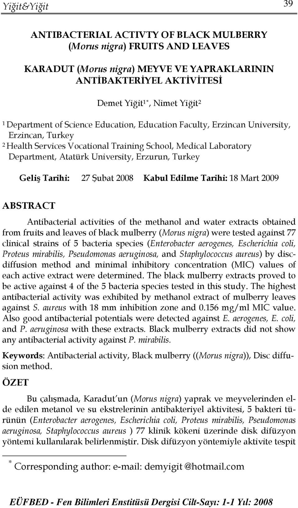 Turkey Geliş Tarihi: 27 Şubat 2008 Kabul Edilme Tarihi: 18 Mart 2009 ABSTRACT Antibacterial activities of the methanol and water extracts obtained from fruits and leaves of black mulberry (Morus