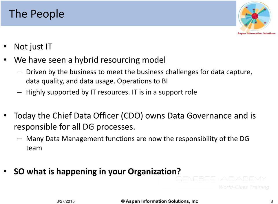 IT is in a support role Today the Chief Data Officer (CDO) owns Data Governance and is responsible for all DG