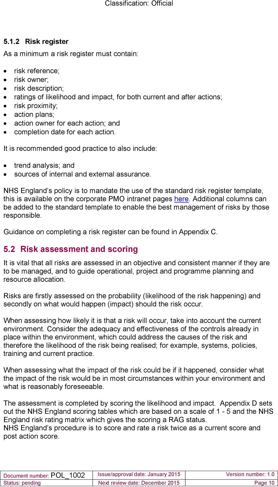 NHS England s policy is to mandate the use of the standard risk register template, this is available on the corporate PMO intranet pages here.