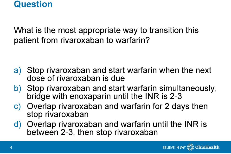 start warfarin simultaneously, bridge with enoxaparin until the INR is 2-3 c) Overlap rivaroxaban and
