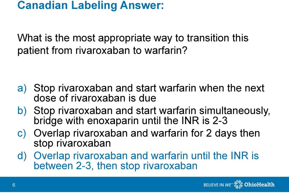 a) Stop rivaroxaban and start warfarin when the next dose of rivaroxaban is due b) Stop rivaroxaban and start