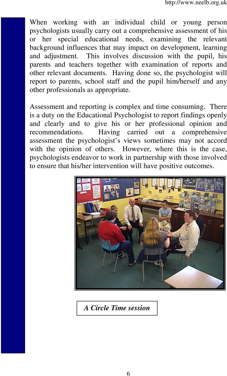 Having done so, the psychologist will report to parents, school staff and the pupil him/herself and any other professionals as appropriate. Assessment and reporting is complex and time consuming.
