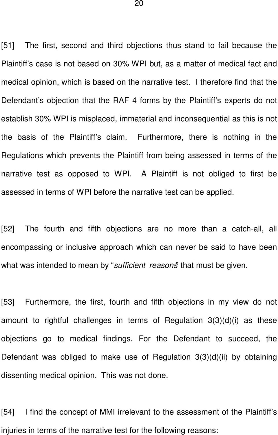 I therefore find that the Defendant s objection that the RAF 4 forms by the Plaintiff s experts do not establish 30% WPI is misplaced, immaterial and inconsequential as this is not the basis of the