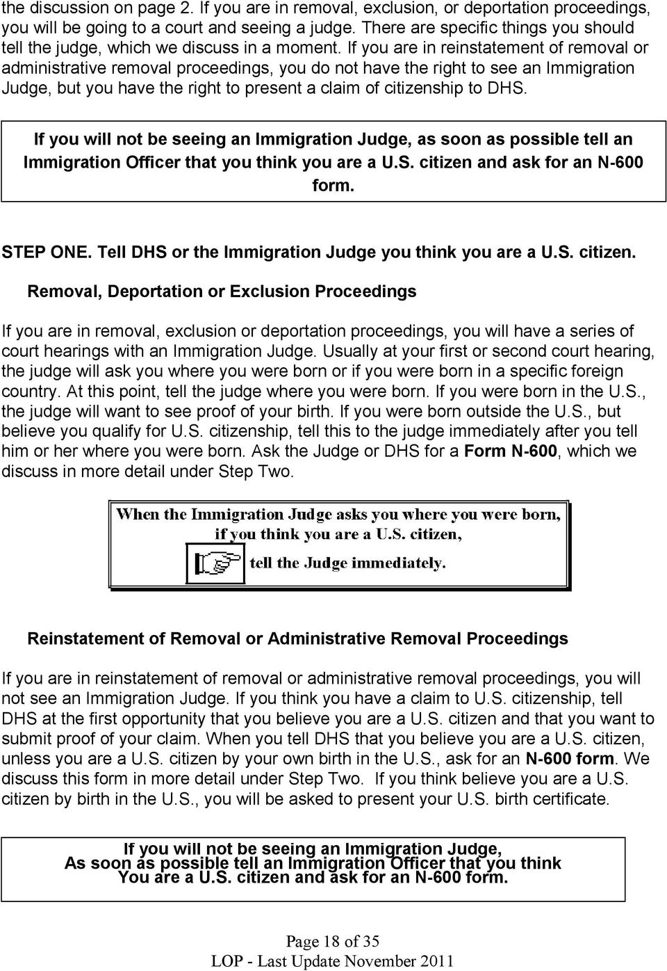 If you are in reinstatement of removal or administrative removal proceedings, you do not have the right to see an Immigration Judge, but you have the right to present a claim of citizenship to DHS.