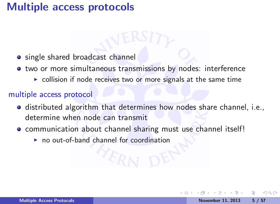 algorithm that determines how nodes share channel, i.e., determine when node can transmit communication about channel sharing must use channel itself!
