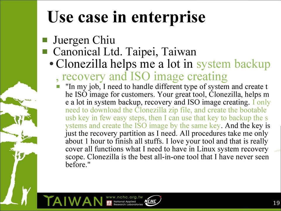 our great tool, Clonezilla, helps m e a lot in system backup, recovery and ISO image creating.