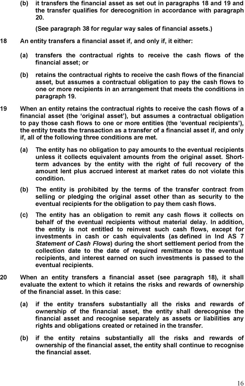 ) 18 An entity transfers a financial asset if, and only if, it either: (a) (b) transfers the contractual rights to receive the cash flows of the financial asset; or retains the contractual rights to
