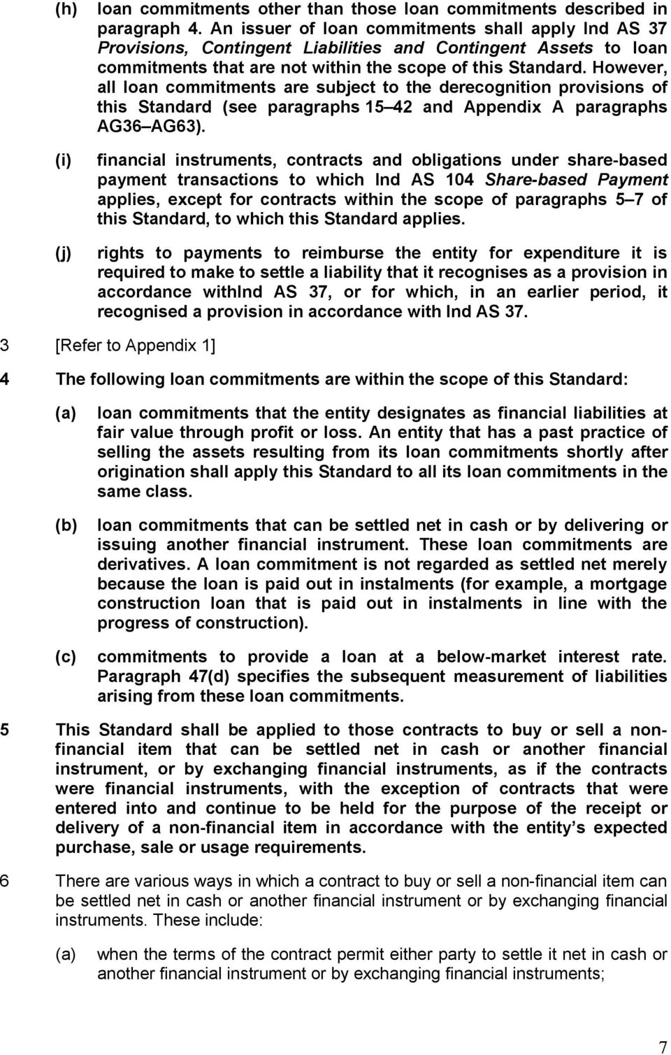 However, all loan commitments are subject to the derecognition provisions of this Standard (see paragraphs 15 42 and Appendix A paragraphs AG36 AG63).
