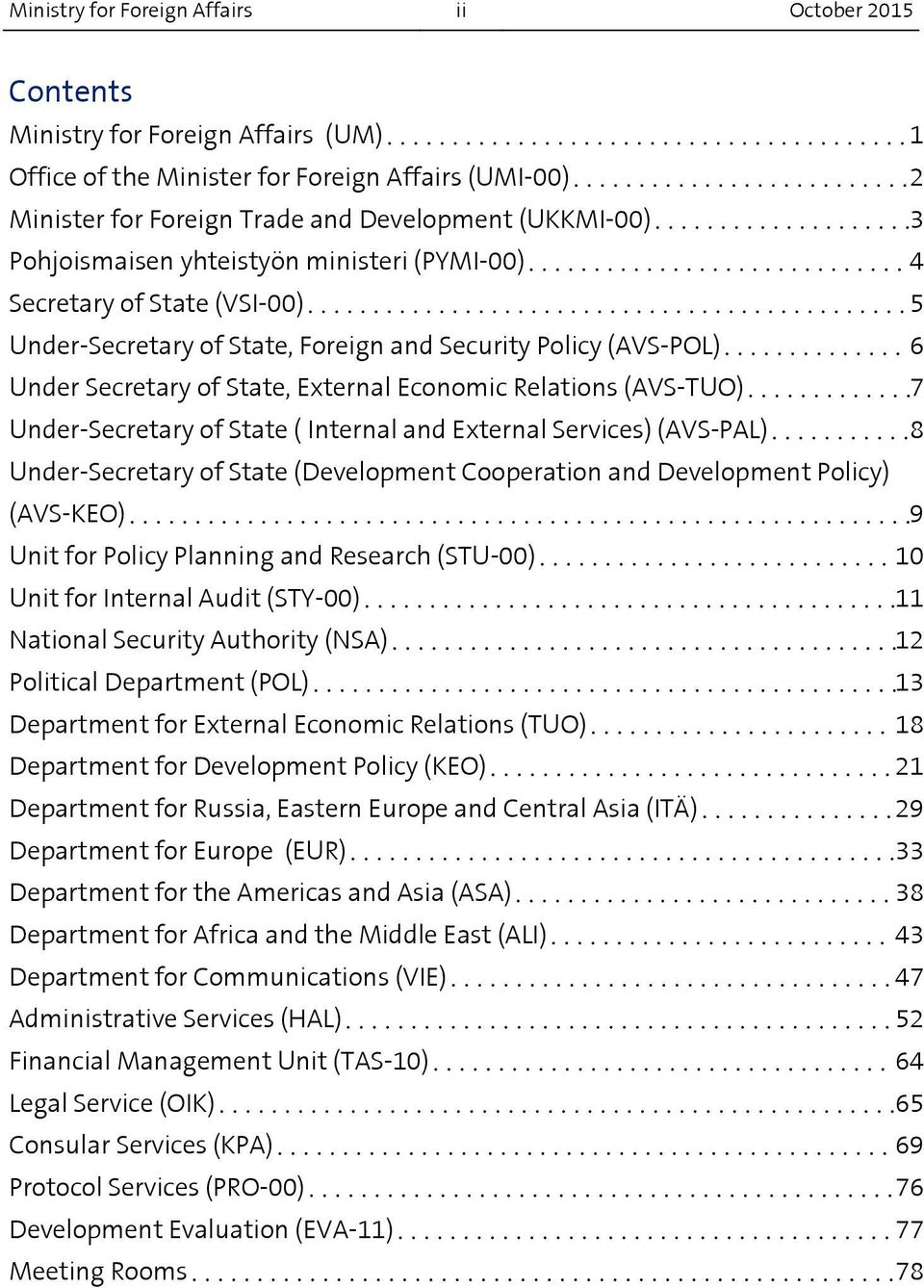 (AVS-TUO) 7 Under-Secretary of State ( Internal and External Services) (AVS-PAL) 8 Under-Secretary of State (Development Cooperation and Development Policy) (AVS-KEO) 9 Unit for Policy Planning and